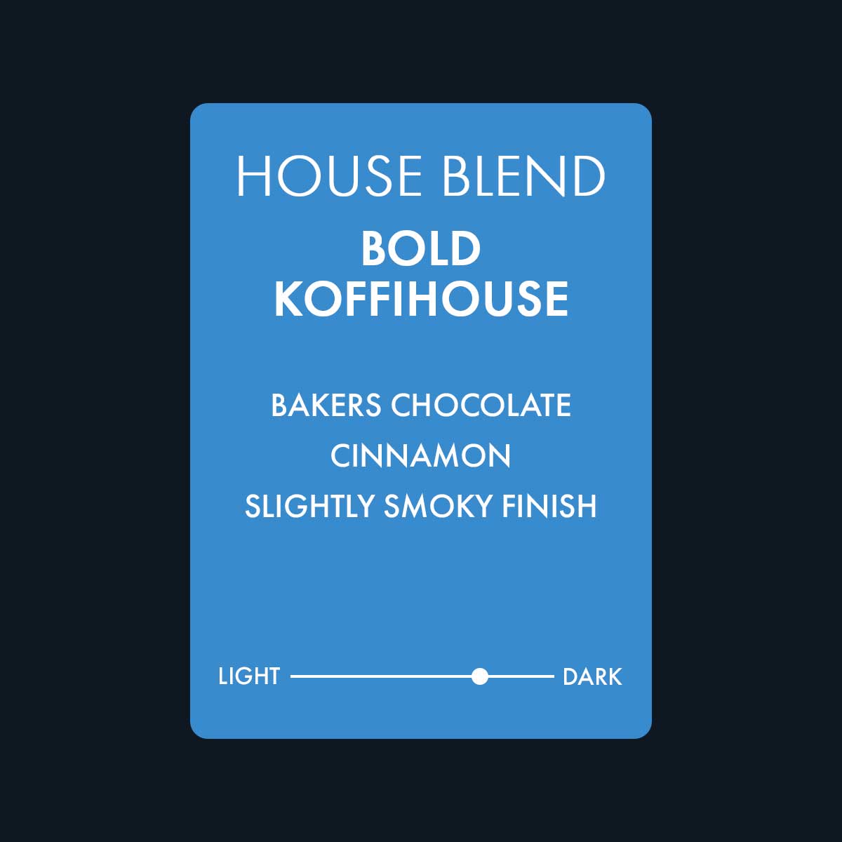 Bold Koffihouse blend featuring notes of Baker's Chocolate, Cinnamon, and a slightly smoky finish. A medium dark roast coffee.