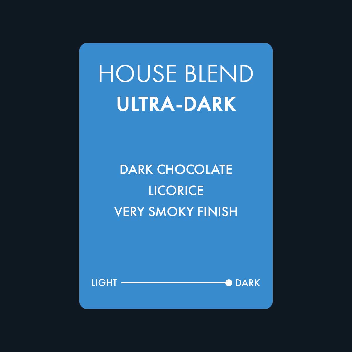Ultra dark house blend coffee featuring notes of dark chocolate, licorice, and a very smoky finish. An ultra dark roasted coffee.